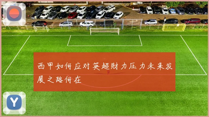 西甲如何应对英超财力压力未来发展之路何在